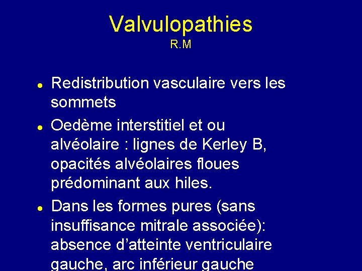 Valvulopathies R. M Redistribution vasculaire vers les sommets Oedème interstitiel et ou alvéolaire :