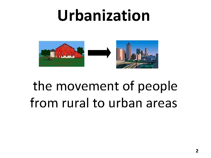 Urbanization the movement of people from rural to urban areas 2 