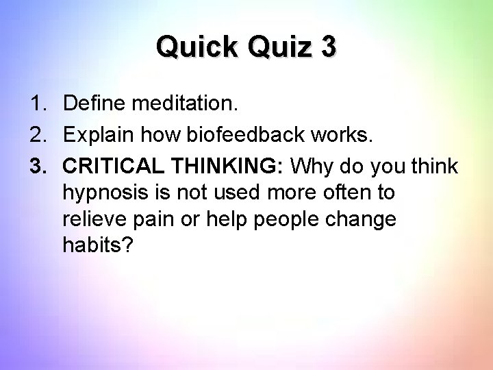 Quick Quiz 3 1. Define meditation. 2. Explain how biofeedback works. 3. CRITICAL THINKING: