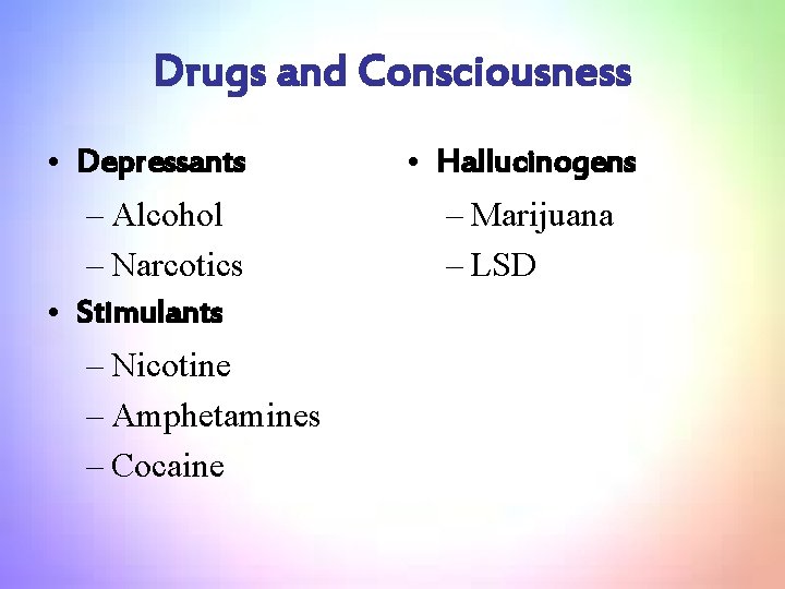 Drugs and Consciousness • Depressants • Hallucinogens – Alcohol – Narcotics • Stimulants –