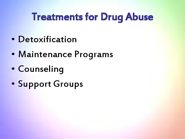 Treatments for Drug Abuse • Detoxification • Maintenance Programs • Counseling • Support Groups