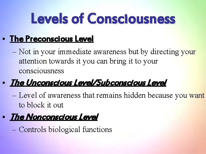 Levels of Consciousness • The Preconscious Level – Not in your immediate awareness but