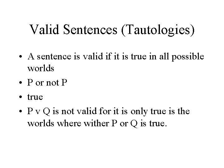 Valid Sentences (Tautologies) • A sentence is valid if it is true in all