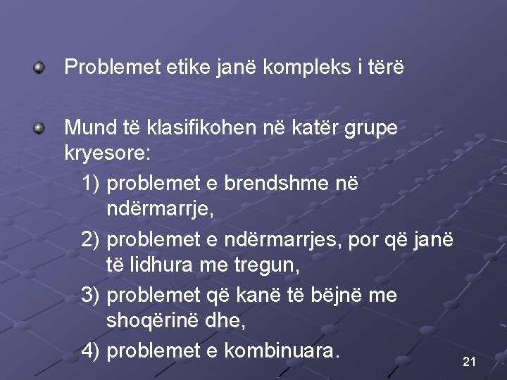Problemet etike janë kompleks i tërë Mund të klasifikohen në katër grupe kryesore: 1) Problemet etike janë kompleks i tërë Mund të klasifikohen në katër grupe kryesore: 1)