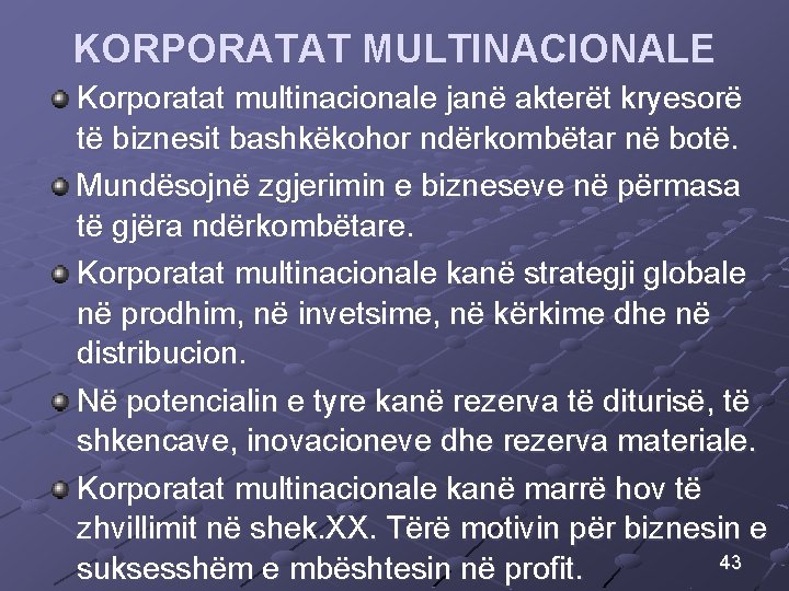 KORPORATAT MULTINACIONALE Korporatat multinacionale janë akterët kryesorë të biznesit bashkëkohor ndërkombëtar në botë. Mundësojnë KORPORATAT MULTINACIONALE Korporatat multinacionale janë akterët kryesorë të biznesit bashkëkohor ndërkombëtar në botë. Mundësojnë