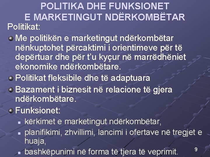 POLITIKA DHE FUNKSIONET E MARKETINGUT NDËRKOMBËTAR Politikat: Me politikën e marketingut ndërkombëtar nënkuptohet përcaktimi