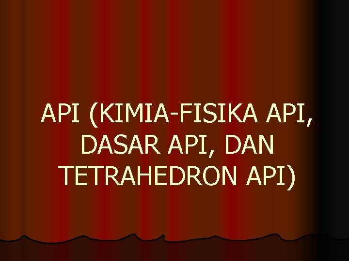 API (KIMIA-FISIKA API, DASAR API, DAN TETRAHEDRON API) 