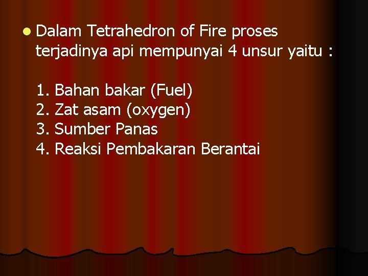 l Dalam Tetrahedron of Fire proses terjadinya api mempunyai 4 unsur yaitu : 1.