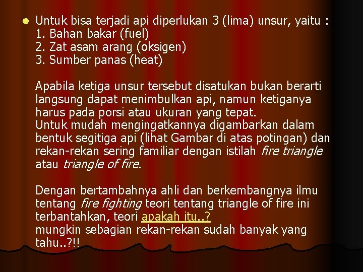 l Untuk bisa terjadi api diperlukan 3 (lima) unsur, yaitu : 1. Bahan bakar