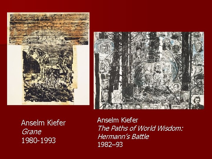 Anselm Kiefer Grane 1980 -1993 Anselm Kiefer The Paths of World Wisdom: Hermann’s Battle Anselm Kiefer Grane 1980 -1993 Anselm Kiefer The Paths of World Wisdom: Hermann’s Battle