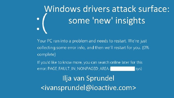 Windows drivers attack surface: some 'new' insights Ilja van Sprundel <ivansprundel@ioactive. com> 