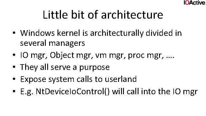 Little bit of architecture • Windows kernel is architecturally divided in several managers •