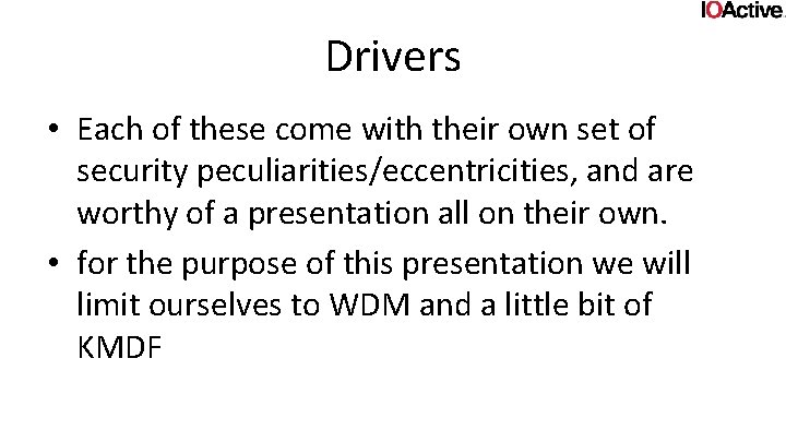 Drivers • Each of these come with their own set of security peculiarities/eccentricities, and