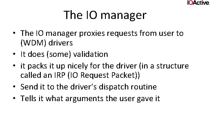 The IO manager • The IO manager proxies requests from user to (WDM) drivers