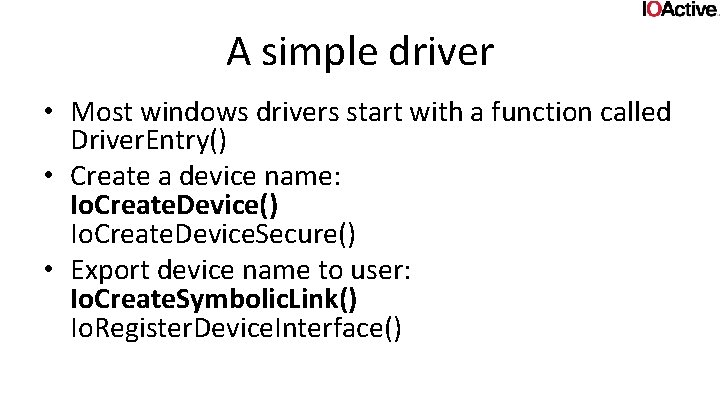 A simple driver • Most windows drivers start with a function called Driver. Entry()