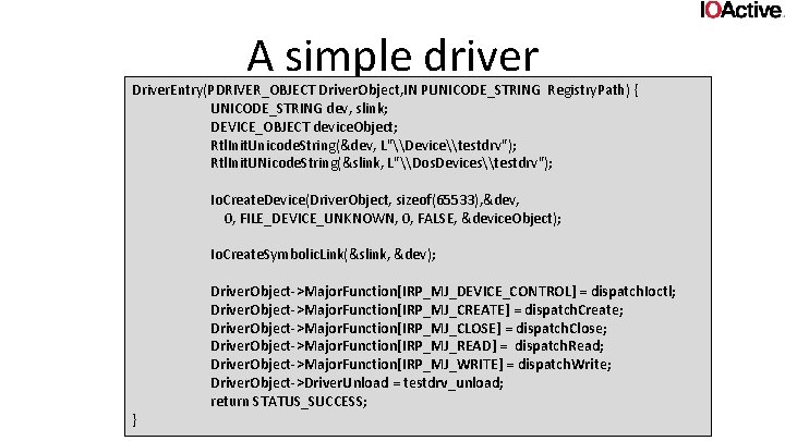 A simple driver Driver. Entry(PDRIVER_OBJECT Driver. Object, IN PUNICODE_STRING Registry. Path) { UNICODE_STRING dev,