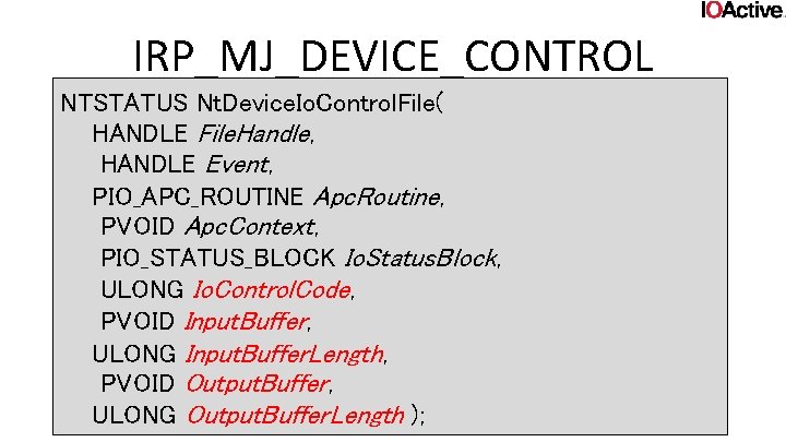 IRP_MJ_DEVICE_CONTROL NTSTATUS Nt. Device. Io. Control. File( HANDLE File. Handle, HANDLE Event, PIO_APC_ROUTINE Apc.