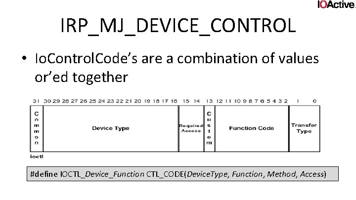 IRP_MJ_DEVICE_CONTROL • Io. Control. Code’s are a combination of values or’ed together #define IOCTL_Device_Function