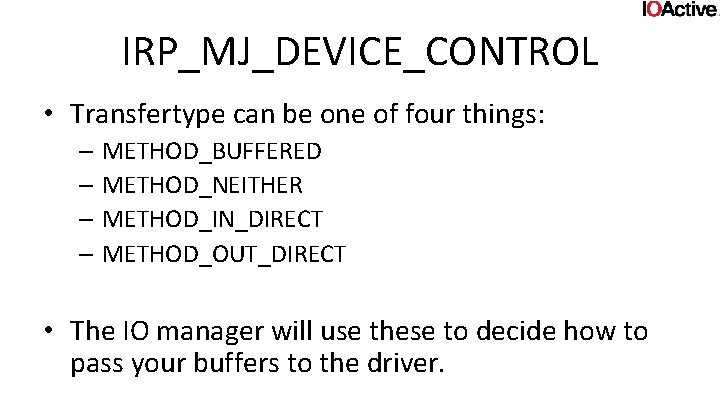 IRP_MJ_DEVICE_CONTROL • Transfertype can be one of four things: – METHOD_BUFFERED – METHOD_NEITHER –