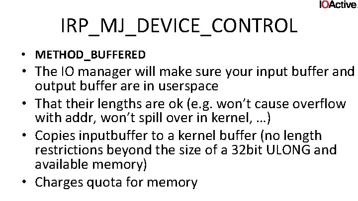 IRP_MJ_DEVICE_CONTROL • METHOD_BUFFERED • The IO manager will make sure your input buffer and