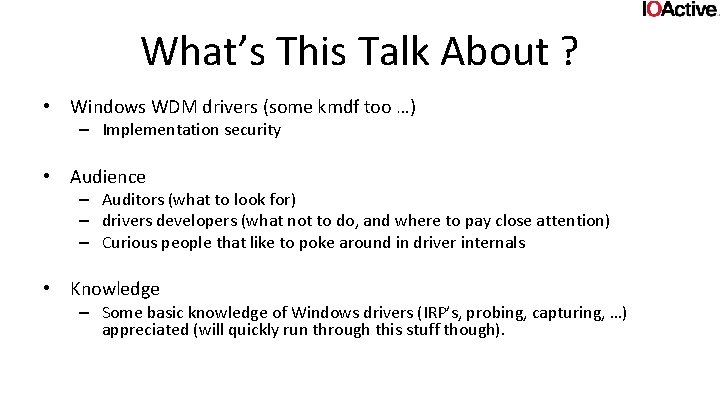 What’s This Talk About ? • Windows WDM drivers (some kmdf too …) –