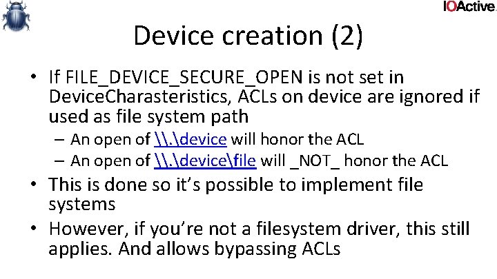 Device creation (2) • If FILE_DEVICE_SECURE_OPEN is not set in Device. Charasteristics, ACLs on