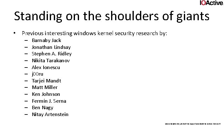Standing on the shoulders of giants • Previous interesting windows kernel security research by: