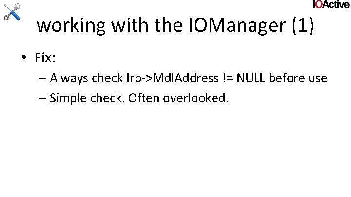 working with the IOManager (1) • Fix: – Always check Irp->Mdl. Address != NULL