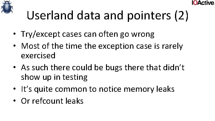 Userland data and pointers (2) • Try/except cases can often go wrong • Most