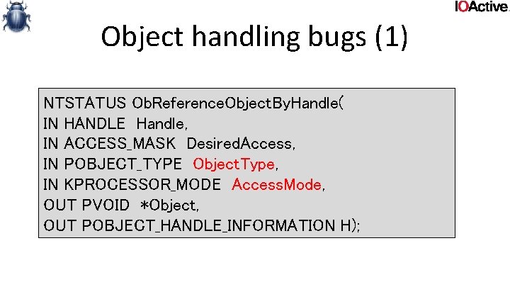 Object handling bugs (1) NTSTATUS Ob. Reference. Object. By. Handle( IN HANDLE Handle, IN