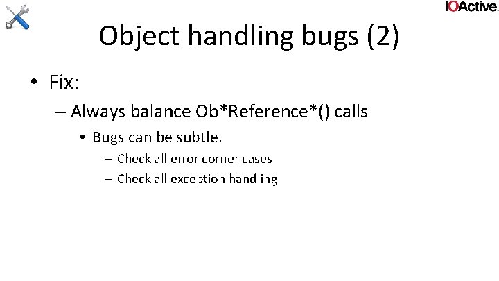 Object handling bugs (2) • Fix: – Always balance Ob*Reference*() calls • Bugs can