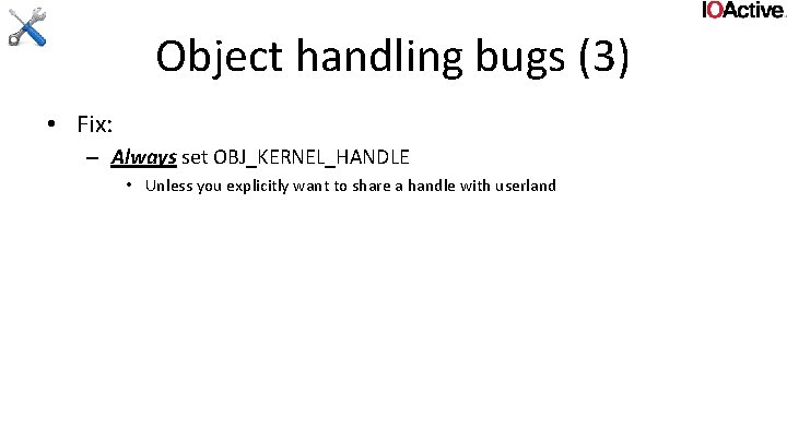 Object handling bugs (3) • Fix: – Always set OBJ_KERNEL_HANDLE • Unless you explicitly