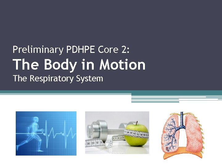 Preliminary PDHPE Core 2: The Body in Motion The Respiratory System 