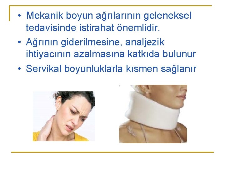 • Mekanik boyun ağrılarının geleneksel tedavisinde istirahat önemlidir. • Ağrının giderilmesine, analjezik ihtiyacının • Mekanik boyun ağrılarının geleneksel tedavisinde istirahat önemlidir. • Ağrının giderilmesine, analjezik ihtiyacının