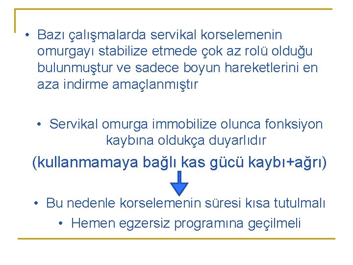• Bazı çalışmalarda servikal korselemenin omurgayı stabilize etmede çok az rolü olduğu bulunmuştur • Bazı çalışmalarda servikal korselemenin omurgayı stabilize etmede çok az rolü olduğu bulunmuştur