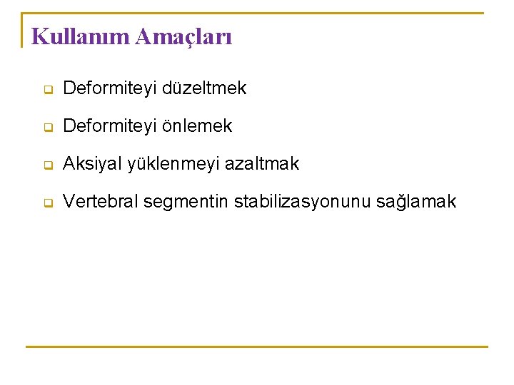 Kullanım Amaçları q Deformiteyi düzeltmek q Deformiteyi önlemek q Aksiyal yüklenmeyi azaltmak q Vertebral Kullanım Amaçları q Deformiteyi düzeltmek q Deformiteyi önlemek q Aksiyal yüklenmeyi azaltmak q Vertebral