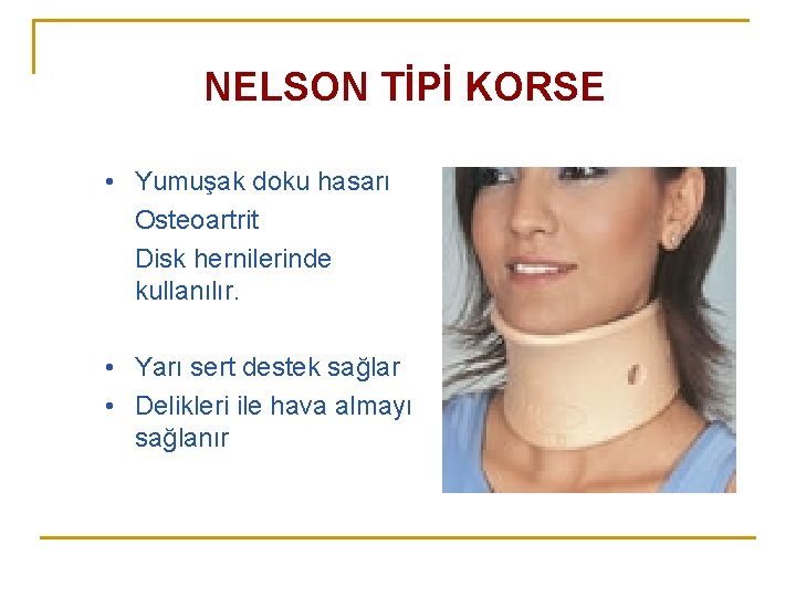 NELSON TİPİ KORSE • Yumuşak doku hasarı Osteoartrit Disk hernilerinde kullanılır. • Yarı sert NELSON TİPİ KORSE • Yumuşak doku hasarı Osteoartrit Disk hernilerinde kullanılır. • Yarı sert