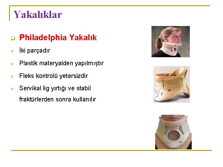 Yakalıklar q Philadelphia Yakalık Ø İki parçadır Ø Plastik materyalden yapılmıştır Ø Fleks kontrolü Yakalıklar q Philadelphia Yakalık Ø İki parçadır Ø Plastik materyalden yapılmıştır Ø Fleks kontrolü
