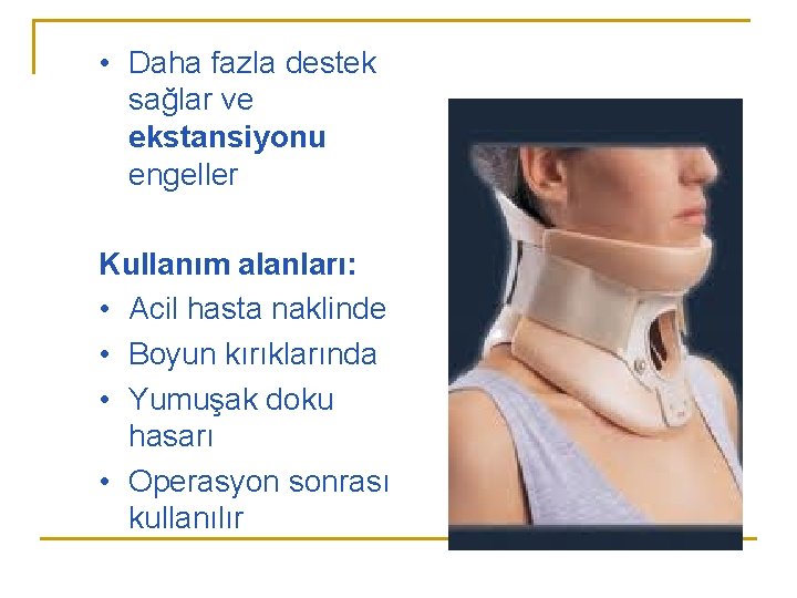 • Daha fazla destek sağlar ve ekstansiyonu engeller Kullanım alanları: • Acil hasta • Daha fazla destek sağlar ve ekstansiyonu engeller Kullanım alanları: • Acil hasta