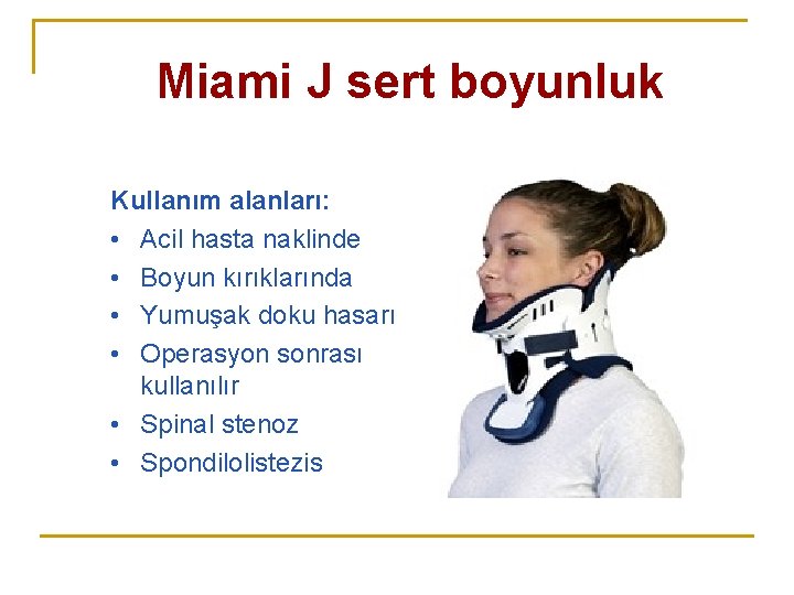 Miami J sert boyunluk Kullanım alanları: • Acil hasta naklinde • Boyun kırıklarında • Miami J sert boyunluk Kullanım alanları: • Acil hasta naklinde • Boyun kırıklarında •