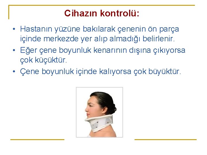 Cihazın kontrolü: • Hastanın yüzüne bakılarak çenenin ön parça içinde merkezde yer alıp almadığı Cihazın kontrolü: • Hastanın yüzüne bakılarak çenenin ön parça içinde merkezde yer alıp almadığı