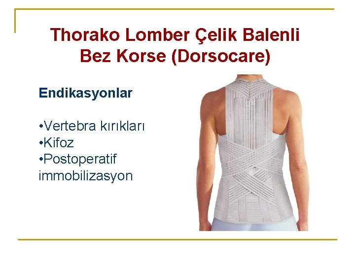 Thorako Lomber Çelik Balenli Bez Korse (Dorsocare) Endikasyonlar • Vertebra kırıkları • Kifoz • Thorako Lomber Çelik Balenli Bez Korse (Dorsocare) Endikasyonlar • Vertebra kırıkları • Kifoz •