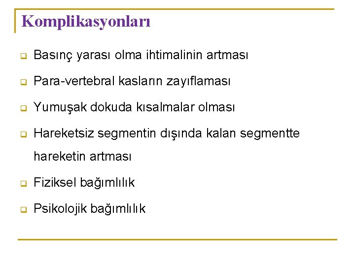 Komplikasyonları q Basınç yarası olma ihtimalinin artması q Para-vertebral kasların zayıflaması q Yumuşak dokuda Komplikasyonları q Basınç yarası olma ihtimalinin artması q Para-vertebral kasların zayıflaması q Yumuşak dokuda
