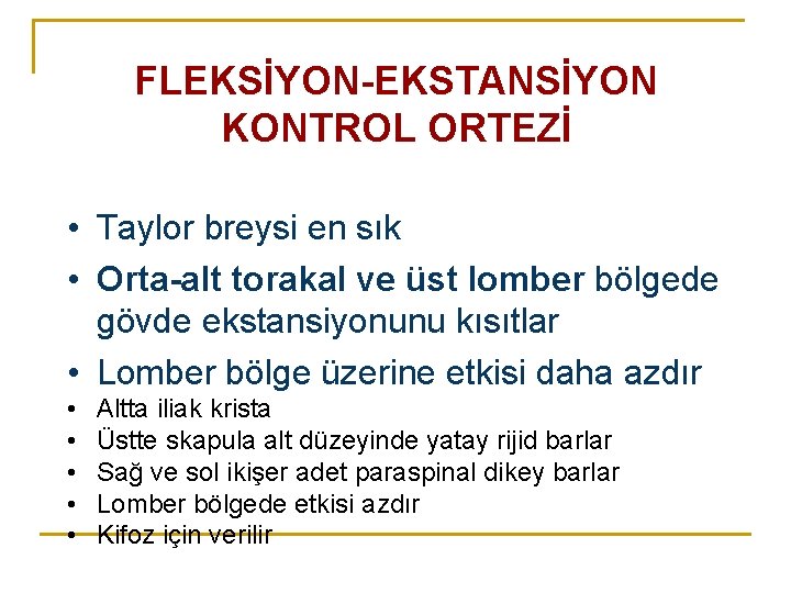 FLEKSİYON-EKSTANSİYON KONTROL ORTEZİ • Taylor breysi en sık • Orta-alt torakal ve üst lomber FLEKSİYON-EKSTANSİYON KONTROL ORTEZİ • Taylor breysi en sık • Orta-alt torakal ve üst lomber