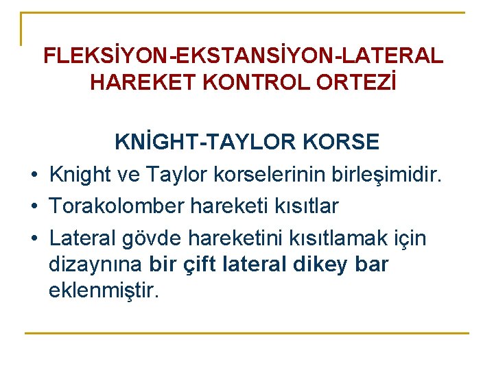 FLEKSİYON-EKSTANSİYON-LATERAL HAREKET KONTROL ORTEZİ KNİGHT-TAYLOR KORSE • Knight ve Taylor korselerinin birleşimidir. • Torakolomber FLEKSİYON-EKSTANSİYON-LATERAL HAREKET KONTROL ORTEZİ KNİGHT-TAYLOR KORSE • Knight ve Taylor korselerinin birleşimidir. • Torakolomber