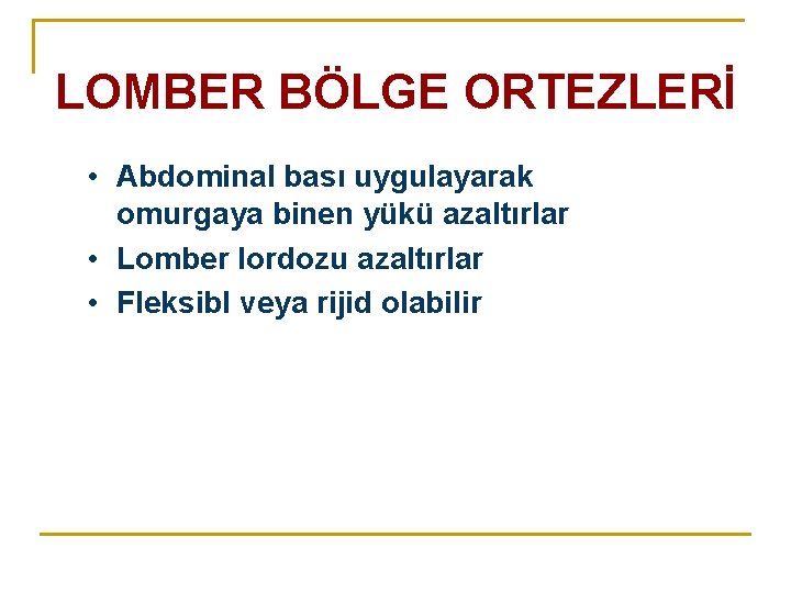 LOMBER BÖLGE ORTEZLERİ • Abdominal bası uygulayarak omurgaya binen yükü azaltırlar • Lomber lordozu LOMBER BÖLGE ORTEZLERİ • Abdominal bası uygulayarak omurgaya binen yükü azaltırlar • Lomber lordozu