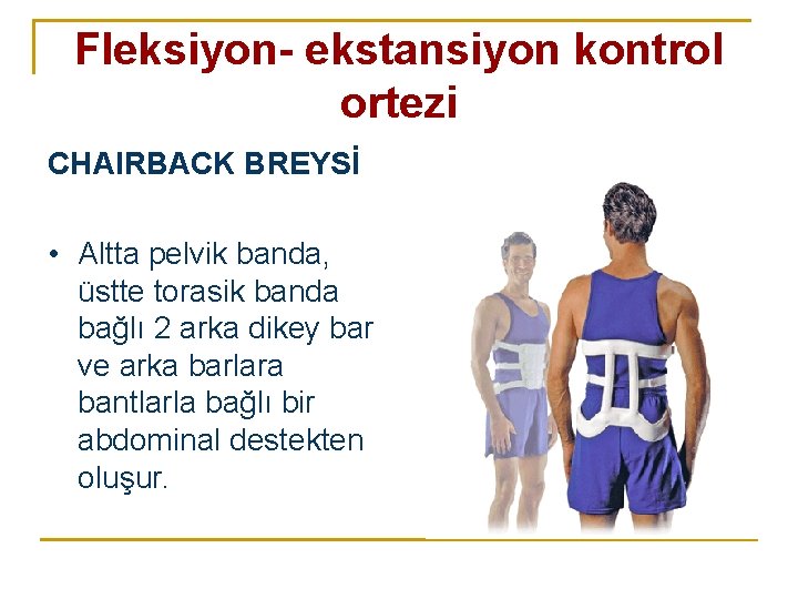 Fleksiyon- ekstansiyon kontrol ortezi CHAIRBACK BREYSİ • Altta pelvik banda, üstte torasik banda bağlı Fleksiyon- ekstansiyon kontrol ortezi CHAIRBACK BREYSİ • Altta pelvik banda, üstte torasik banda bağlı