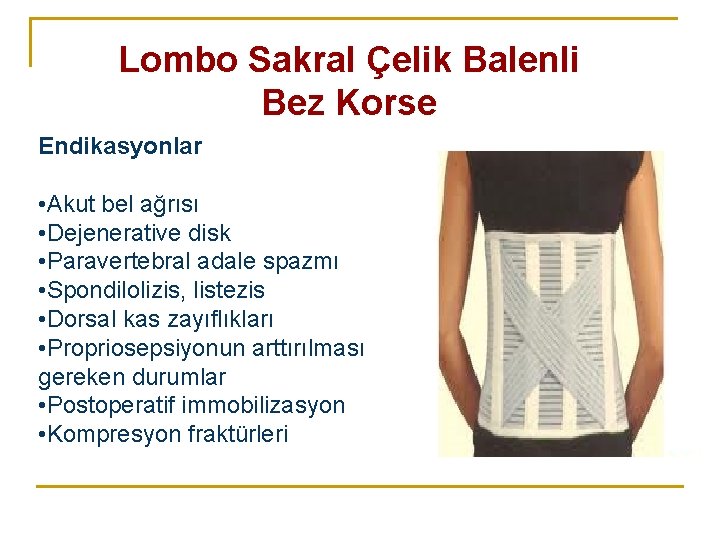 Lombo Sakral Çelik Balenli Bez Korse Endikasyonlar • Akut bel ağrısı • Dejenerative disk Lombo Sakral Çelik Balenli Bez Korse Endikasyonlar • Akut bel ağrısı • Dejenerative disk