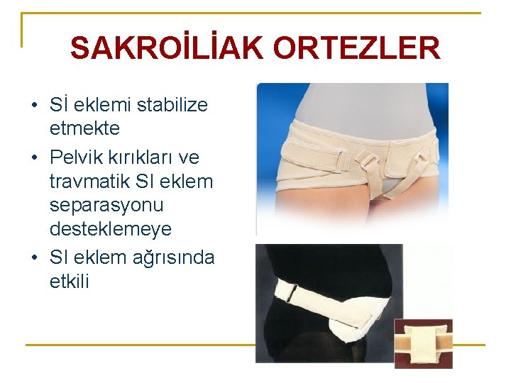 SAKROİLİAK ORTEZLER • Sİ eklemi stabilize etmekte • Pelvik kırıkları ve travmatik SI eklem SAKROİLİAK ORTEZLER • Sİ eklemi stabilize etmekte • Pelvik kırıkları ve travmatik SI eklem