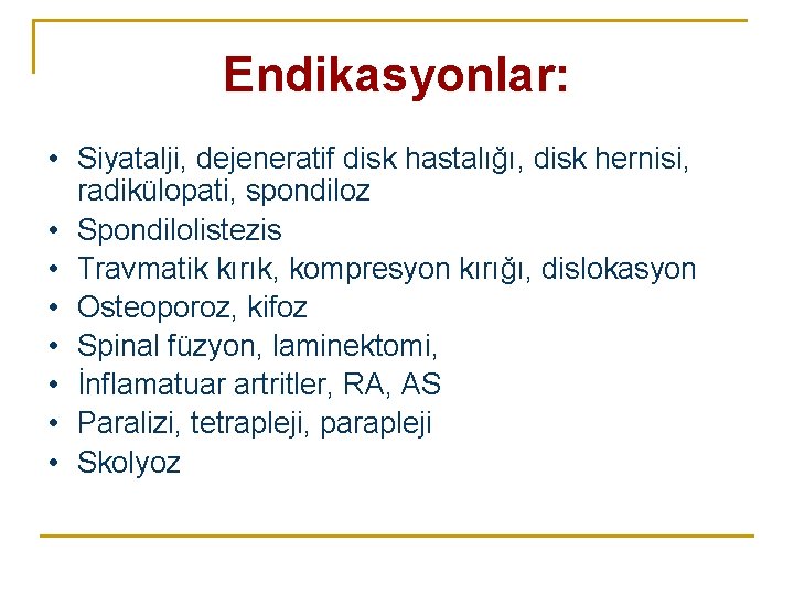 Endikasyonlar: • Siyatalji, dejeneratif disk hastalığı, disk hernisi, radikülopati, spondiloz • Spondilolistezis • Travmatik Endikasyonlar: • Siyatalji, dejeneratif disk hastalığı, disk hernisi, radikülopati, spondiloz • Spondilolistezis • Travmatik